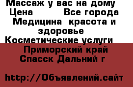 Массаж у вас на дому › Цена ­ 700 - Все города Медицина, красота и здоровье » Косметические услуги   . Приморский край,Спасск-Дальний г.